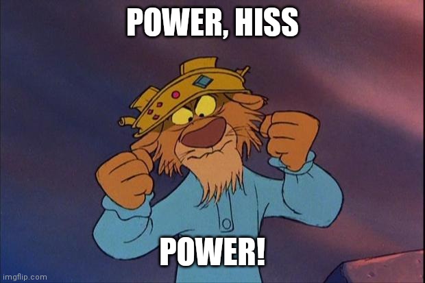 Prince John from Disney's Robin Hood clutching his fists and wearing a crown. The text reads "Power, Hiss. Power!"